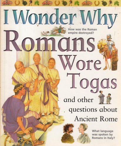 I Wonder Why Romans Wore Togas: And Other Questions About Ancient Rome (I Wonder Why)