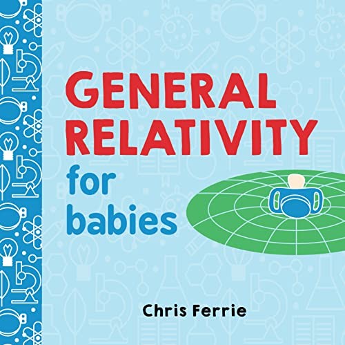 General Relativity for Babies: An Introduction to Einstein's Theory of Relativity and Physics for Babies