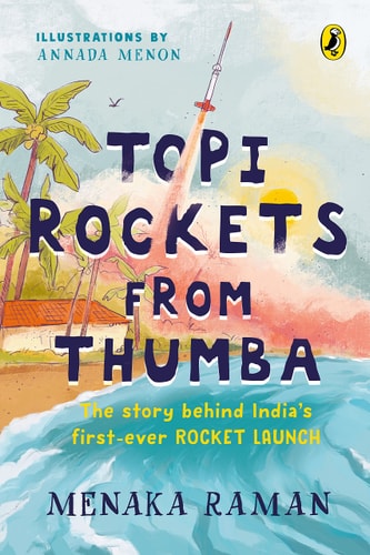 Topi Rockets from Thumba: The Story behind India’s First Ever Rocket Launch (Meet Vikram Sarabhai, learn about rockets and travel back in time in this illustrated STEM book meant for ages 6 and up)