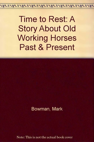 Time to Rest: A Story About Old Working Horses Past & Present