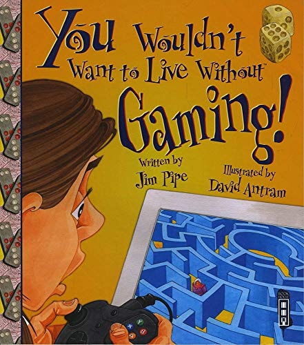 You Wouldn't Want To Live Without Gaming!