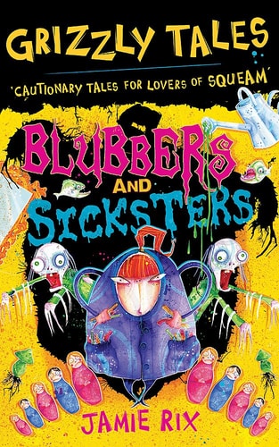 Grizzly Tales: Blubbers and Sicksters: Cautionary Tales for Lovers of Squeam!