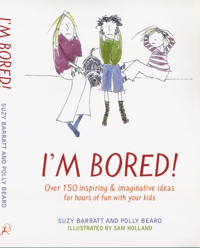 I'm Bored : Inspiring and Imaginative Ideas for Hours of Fun