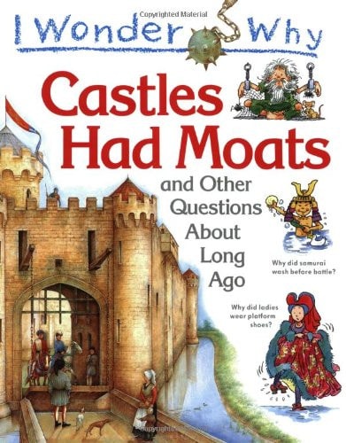 I Wonder Why Castles Had Moats and Other Questions About Long Ago