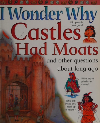 I Wonder Why Castles Had Moats and Other Questions about Long Ago