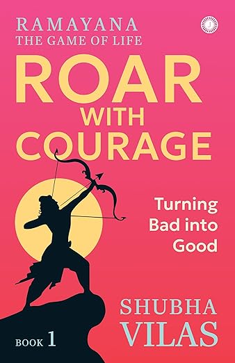 Ramayana: The Game of Life – Book 1: Roar with Courage: Turning Bad into Good: The Game of Life - Book 1: Roar with Courage