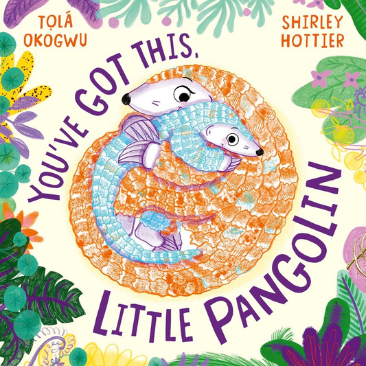 You’ve Got This, Little Pangolin by Tolá Okogwu & Shirley Hottier
